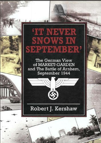 World War II3 - Robert J. Kershaw - It Never Snows In September, The...Garden And The Battle Of Arnhem September 1944 2004.jpeg
